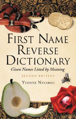 First Name Reverse Dictionary: Given Names Listed by Meaning, 2D Ed. by Yvonne Navarro