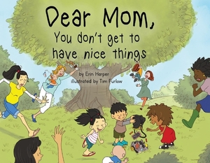 Dear Mom, You Don't Get to Have Nice Things by Erin Harper