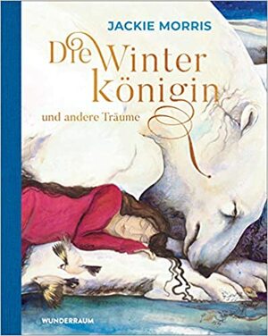 Die Winterkönigin und andere Träume by Jackie Morris