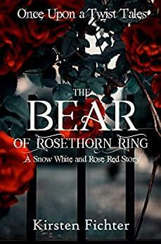 The Bear of Rosethorn Ring: A Snow White and Rose Red Story by Kirsten Fichter