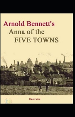 Anna of the Five Towns illustrated by Arnold Bennett