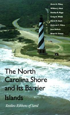 The North Carolina Shore and Its Barrier Islands: Restless Ribbons of Sand by William J. Neal, Stanley R. Riggs, Orrin H. Pilkey