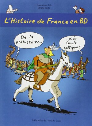 Histoire de France en BD 1 De la prehistoire a la Gaule celtique by Bruno Heitz, Dominique Joly