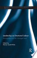 Leadership As Emotional Labour: Management and the 'Managed Heart' by Marian Iszatt-White