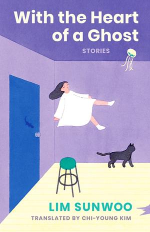 With the Heart of a Ghost: Stories by Lim Sunwoo