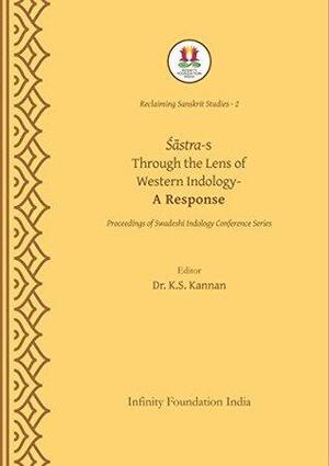 ŚĀSTRA-S THROUGH THE LENS OF WESTERN INDOLOGY: A Response by K.S. Kannan, Sudarshan T N, Rajath Vasudevamurthy, Sowmya Krishnapur, Manjushree Hegde, Surya K, Vrinda Acharya K, Subhodeep Mukhopadhyay