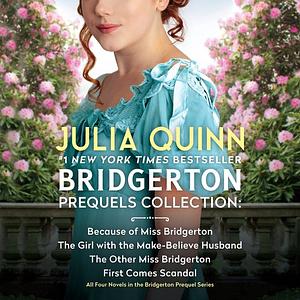 Bridgerton Prequels Collection: Because of Miss Bridgerton, The Girl with the Make-Believe Husband, The Other Miss Bridgerton, First Comes Scandal by Julia Quinn