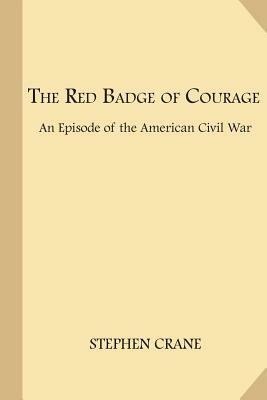 The Red Badge of Courage: An Episode of the American Civil War by Stephen Crane