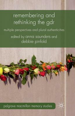 Remembering and Rethinking the GDR: Multiple Perspectives and Plural Authenticities by 