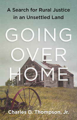 Going Over Home: A Search for Rural Justice in an Unsettled Land by Charles D. Thompson Jr.