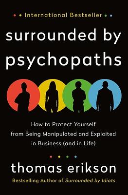 Surrounded by Psychopaths: How to Protect Yourself from Being Manipulated and Exploited in Business (and in Life) by Thomas Erikson