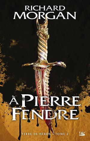 À pierre fendre by Richard K. Morgan