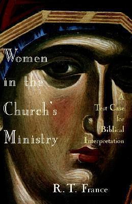 Women in the Church's Ministry: A Test Case from Biblical Interpretation by R.T. France, R.T. France