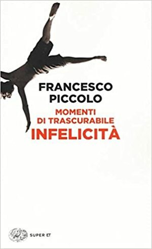 Momenti di trascurabile infelicità by Francesco Piccolo