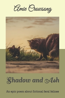 Shadow and Ash: An epic poem about fictional feral felines by Amie Crowsong