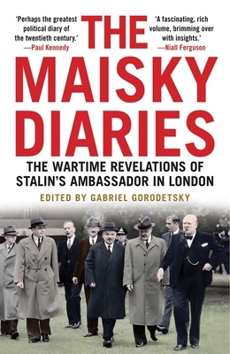 The Maisky Diaries: The Wartime Revelations of Stalin's Ambassador in London by Ivan Maisky