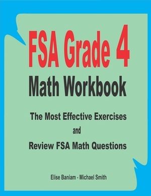 FSA Grade 4 Math Workbook: The Most Effective Exercises and Review FSA Math Questions by Michael Smith, Elise Baniam
