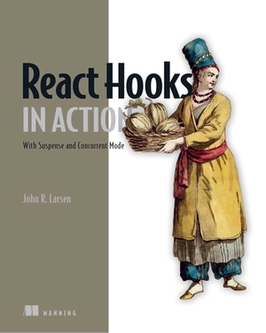 React Hooks in Action: With Suspense and Concurrent Mode by John Larsen