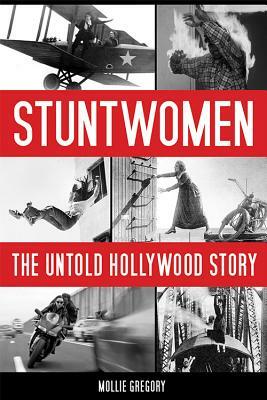 Stuntwomen: The Untold Hollywood Story by Mollie Gregory