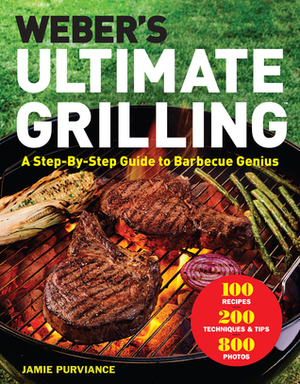 Weber's Ultimate Grilling: A Step-by-Step Guide to Barbecue Genius by Jamie Purviance