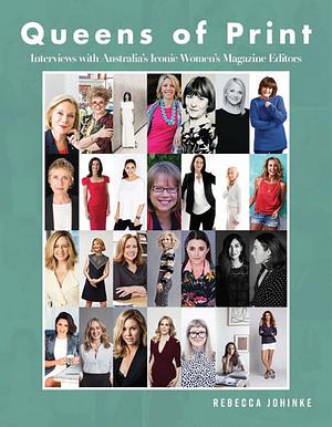 Queens of Print: Interviews with Australia's iconic women's magazine editors by Rebecca Johinke