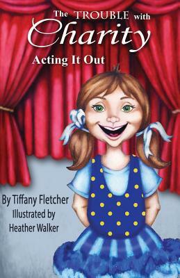 The Trouble with Charity: Acting it Out by Tiffany Fletcher