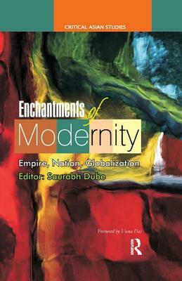 Enchantments of Modernity: Empire, Nation, Globalization by Saurabh Dube