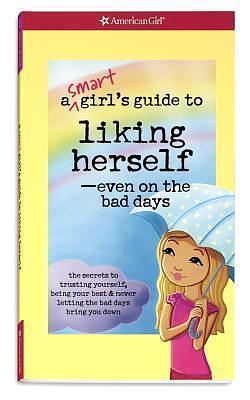 A Smart Girl's Guide to Liking Herself, Even on the Bad Days: The secrets to trusting yourself, being your best & never letting the bad days bring you down by Laurie Zelinger, Laurie Zelinger, Laurie Zelinger