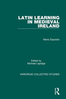 Latin Learning in Medieval Ireland by Mario Esposito, Michael Lapidge