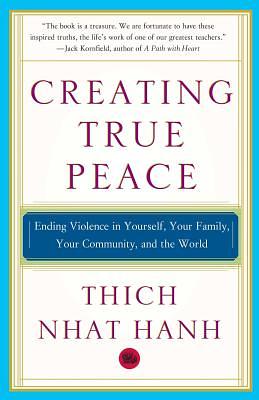 Creating True Peace: Ending Violence in Yourself, Your Family, Your Community, and the World by Thích Nhất Hạnh