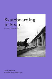 Skateboarding in Seoul: A Sensory Ethnography by Sander Hölsgens