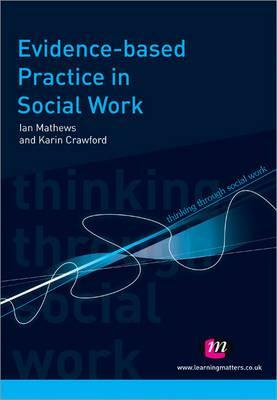 Evidence-Based Practice in Social Work by Ian Mathews, Karin Crawford