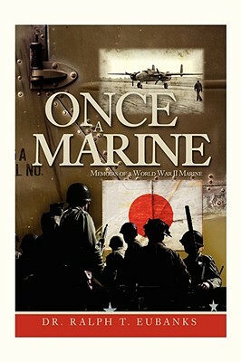 Once a Marine: Memoirs of a World War II Marine by Ralph T. Eubanks, Dr Ralph T. Eubanks