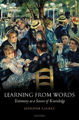 Learning from Words: Testimony as a Source of Knowledge by Jennifer Lackey