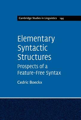 Elementary Syntactic Structures: Prospects of a Feature-Free Syntax by Cedric Boeckx