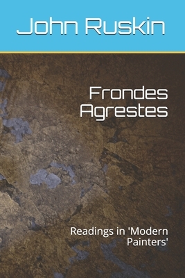 Frondes Agrestes: Readings in 'Modern Painters' by John Ruskin