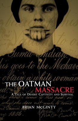 The Oatman Massacre: A Tale of Desert Captivity and Survival by Brian McGinty