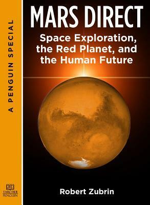 Mars Direct: Space Exploration, the Red Planet, and the Human Future: A Special from Tarcher/Penguin by Robert Zubrin
