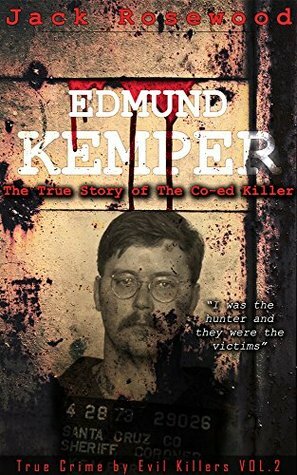 Edmund Kemper: The True Story of The Co-ed Killer by Jack Rosewood