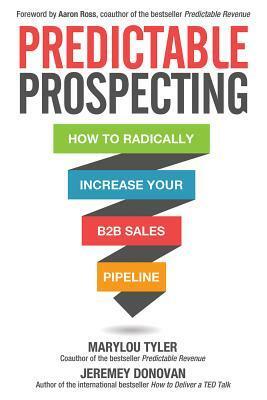 Predictable Prospecting: How to Radically Increase Your B2B Sales Pipeline by Marylou Tyler, Jeremey Donovan