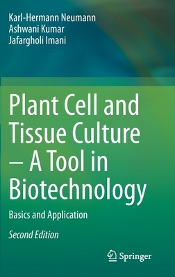 Plant Cell and Tissue Culture - A Tool in Biotechnology: Basics and Application by Ashwani Kumar, Karl-Hermann Neumann, Jafargholi Imani