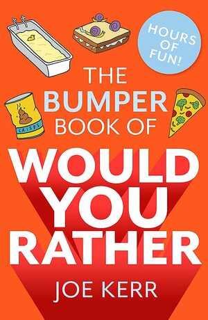The Bumper Book of Would You Rather?: Over 350 hilarious hypothetical questions for anyone aged 6 to 106 by Joe Kerr