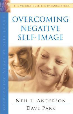 Overcoming Negative Self-Image by Dave Park, Neil T. Anderson