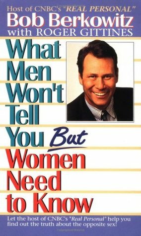 What Men Won't Tell You but Women Need to Know by Bob Berkowitz, Roger Gittines