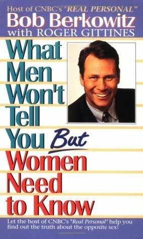 What Men Won't Tell You but Women Need to Know by Roger Gittines, Bob Berkowitz