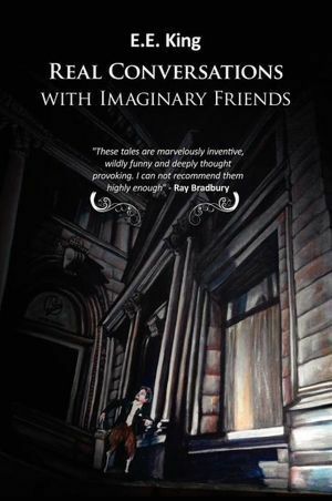 Real Conversations with Imaginary Friends by E.E. King