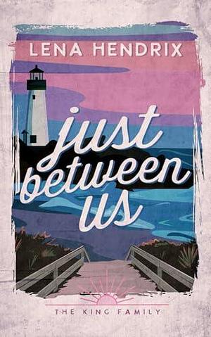 Just Between Us: A King Family Special Edition by Lena Hendrix, Lena Hendrix