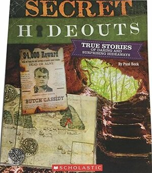 Secret Hideouts: True Stories of Daring and Surprising Hideaways by Paul Beck