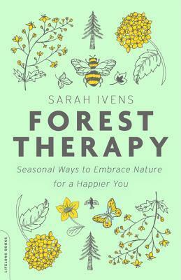 Forest Therapy: Seasonal Ways to Embrace Nature for a Happier You by Sarah Ivens