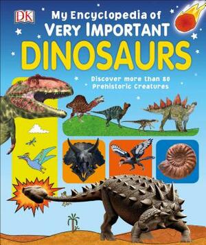 My Encyclopedia of Very Important Dinosaurs: Discover More Than 80 Prehistoric Creatures by D.K. Publishing